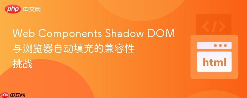 Web Components Shadow DOM与浏览器自动填充的兼容性挑战