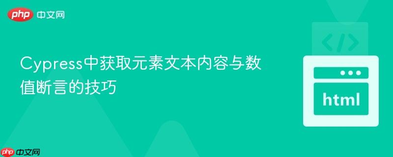 Cypress中获取元素文本内容与数值断言的技巧
