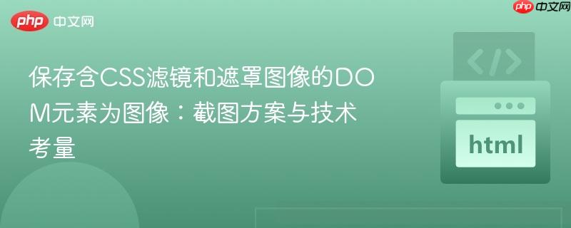保存含CSS滤镜和遮罩图像的DOM元素为图像：截图方案与技术考量