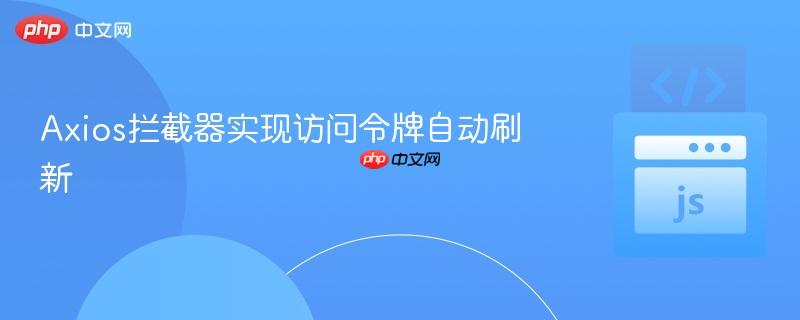 Axios拦截器实现访问令牌自动刷新
