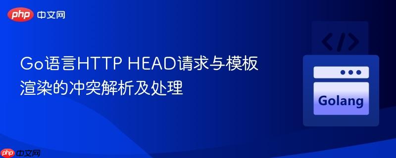 Go语言HTTP HEAD请求与模板渲染的冲突解析及处理