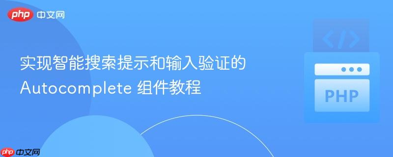 实现智能搜索提示和输入验证的 Autocomplete 组件教程