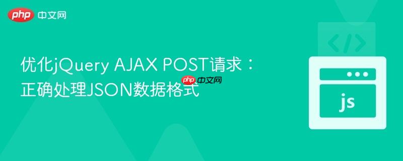 优化jQuery AJAX POST请求：正确处理JSON数据格式