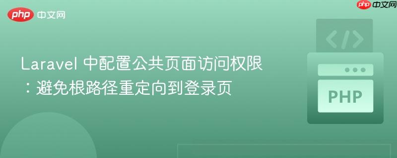 Laravel 中配置公共页面访问权限：避免根路径重定向到登录页