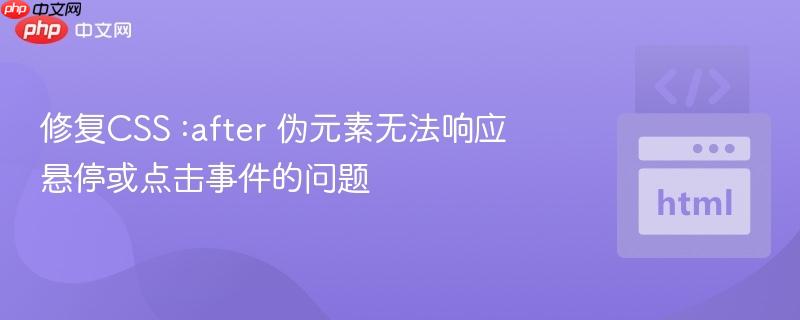 修复CSS :after 伪元素无法响应悬停或点击事件的问题