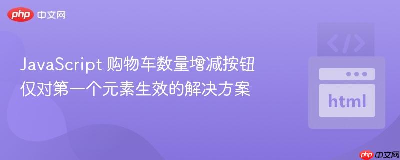 JavaScript 购物车数量增减按钮仅对第一个元素生效的解决方案