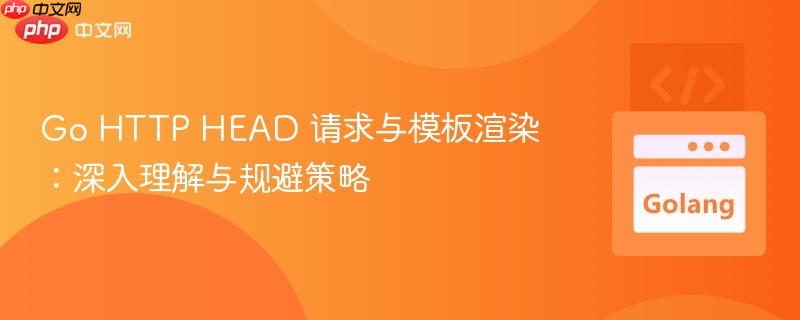 Go HTTP HEAD 请求与模板渲染：深入理解与规避策略