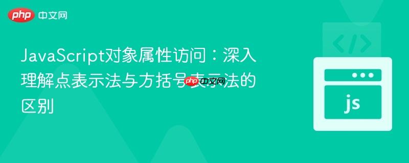 JavaScript对象属性访问：深入理解点表示法与方括号表示法的区别