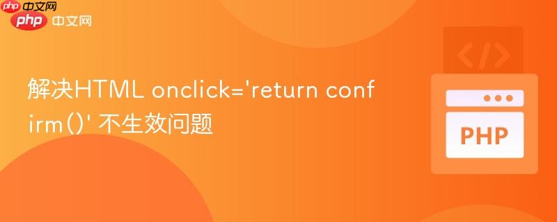 解决HTML onclick=‘return confirm()’ 不生效问题