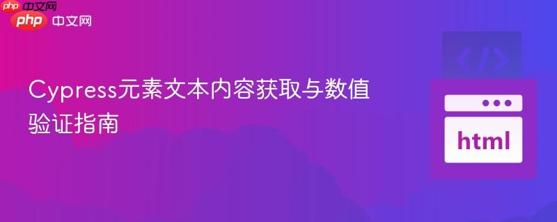 Cypress元素文本内容获取与数值验证指南