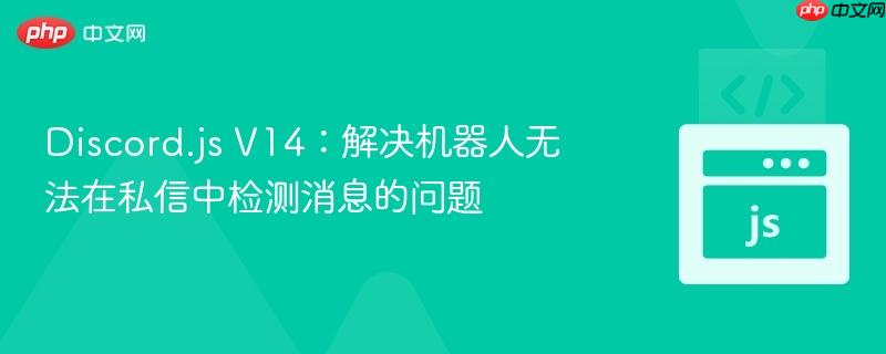 Discord.js V14：解决机器人无法在私信中检测消息的问题