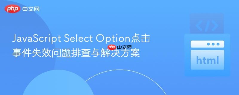 JavaScript Select Option点击事件失效问题排查与解决方案