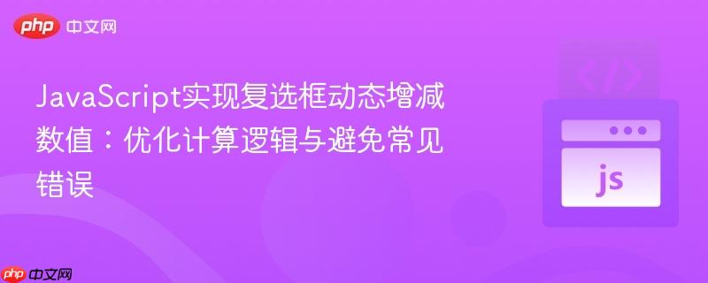 JavaScript实现复选框动态增减数值：优化计算逻辑与避免常见错误