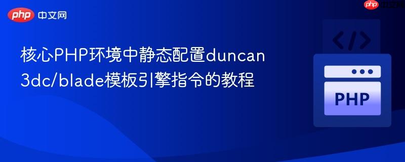 核心PHP环境中静态配置duncan3dc/blade模板引擎指令的教程