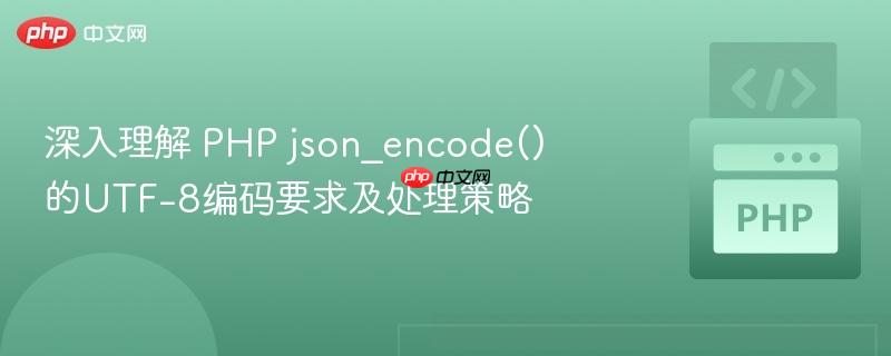 深入理解 PHP json_encode() 的UTF-8编码要求及处理策略