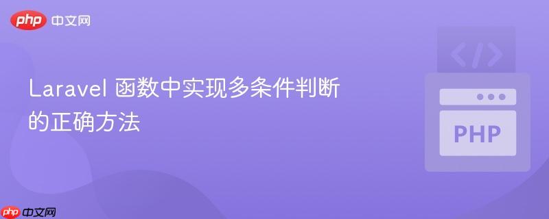 laravel 函数中实现多条件判断的正确方法