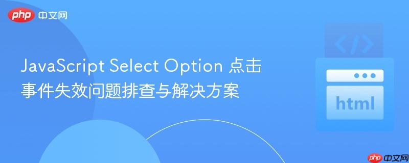 JavaScript Select Option 点击事件失效问题排查与解决方案