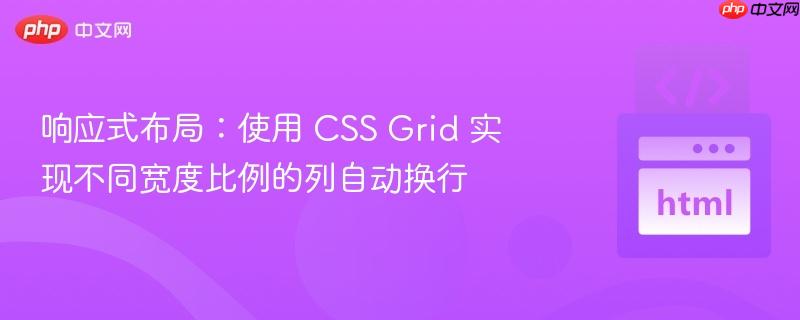 响应式布局：使用 CSS Grid 实现不同宽度比例的列自动换行