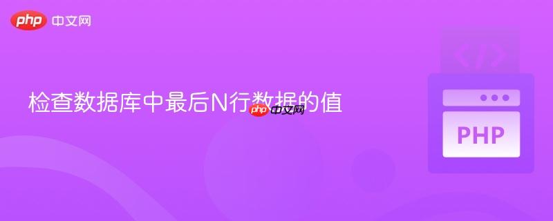检查数据库中最后n行数据的值
