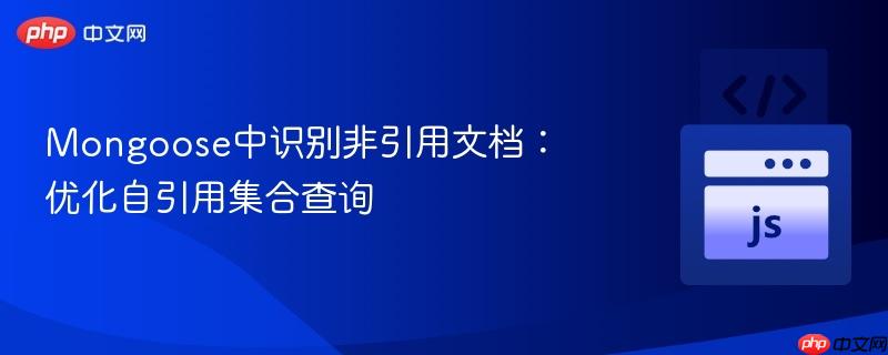 Mongoose中识别非引用文档：优化自引用集合查询