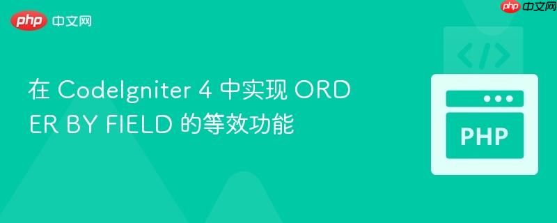 在 codeigniter 4 中实现 order by field 的等效功能