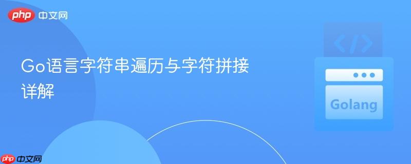 Go语言字符串遍历与字符拼接详解