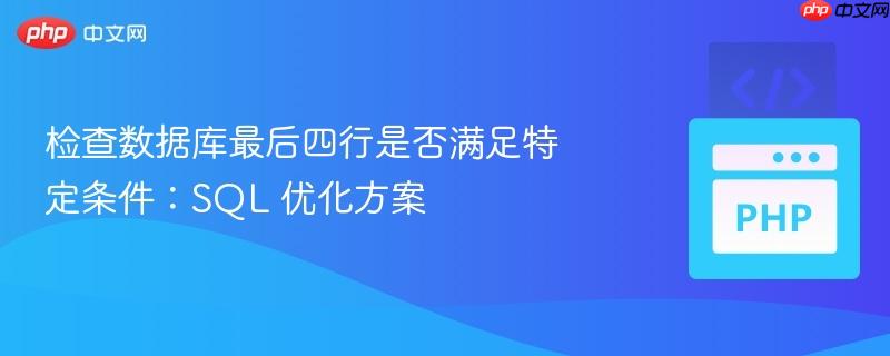 检查数据库最后四行是否满足特定条件：SQL 优化方案