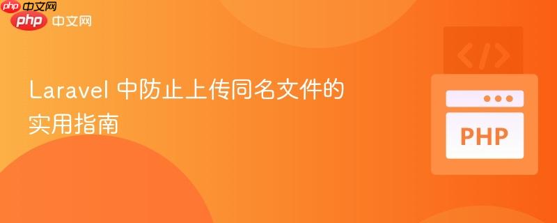 laravel 中防止上传同名文件的实用指南
