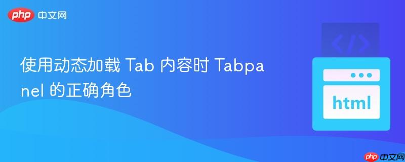 使用动态加载 Tab 内容时 Tabpanel 的正确角色
