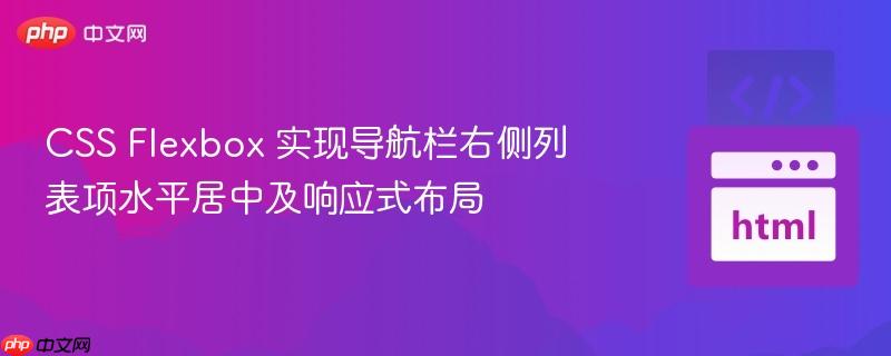 CSS Flexbox 实现导航栏右侧列表项水平居中及响应式布局