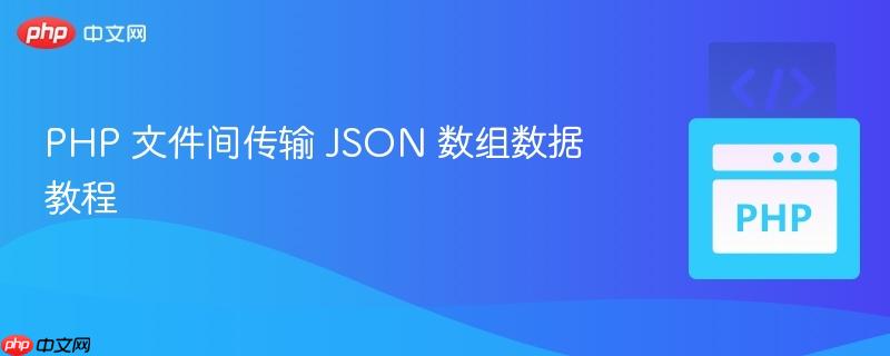 PHP 文件间传输 JSON 数组数据教程