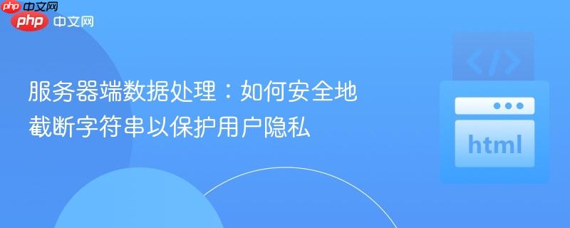 服务器端数据处理：如何安全地截断字符串以保护用户隐私