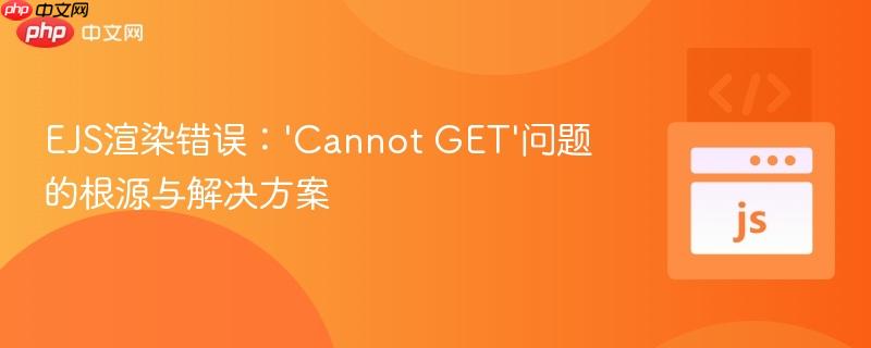 EJS渲染错误：‘Cannot GET’问题的根源与解决方案