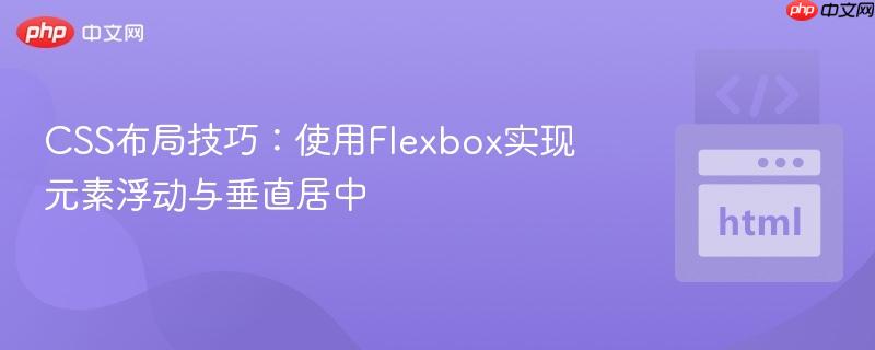 CSS布局技巧：使用Flexbox实现元素浮动与垂直居中