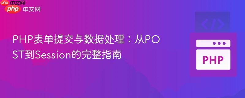 PHP表单提交与数据处理：从POST到Session的完整指南