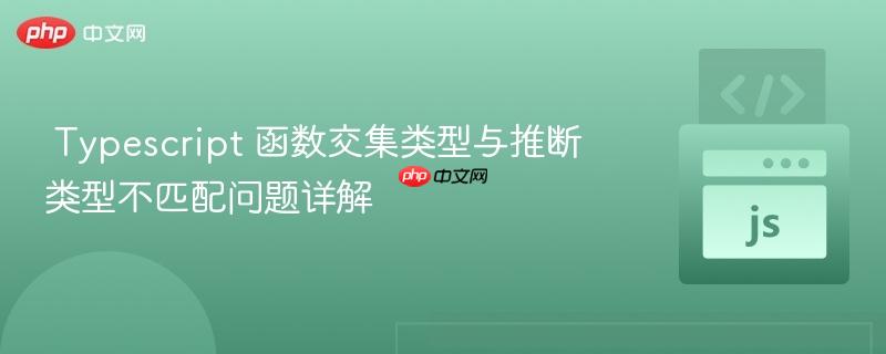 Typescript 函数交集类型与推断类型不匹配问题详解