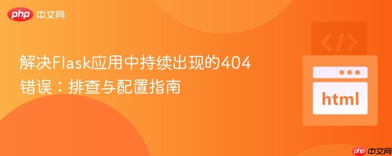 解决Flask应用中持续出现的404错误：排查与配置指南