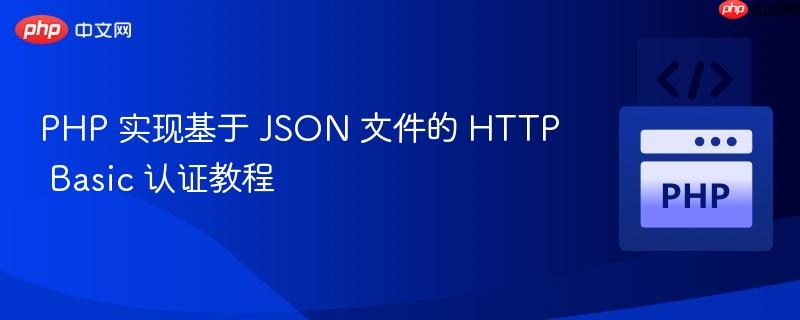 PHP 实现基于 JSON 文件的 HTTP Basic 认证教程