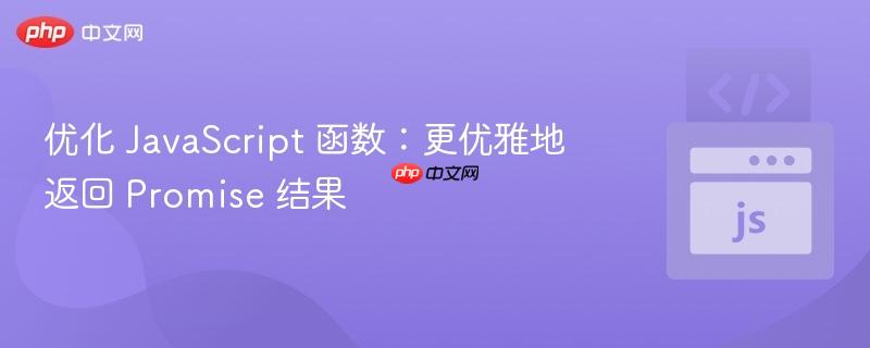 优化 JavaScript 函数：更优雅地返回 Promise 结果