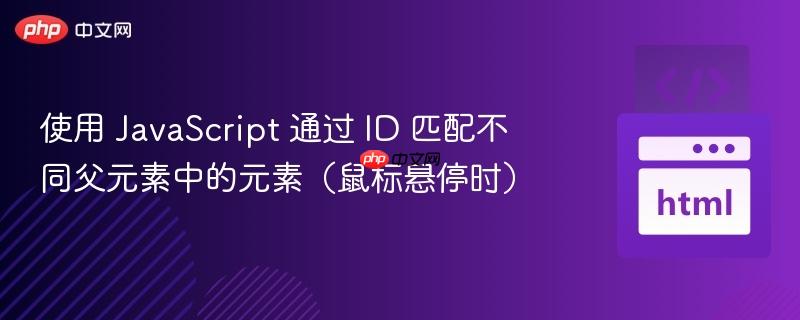 使用 JavaScript 通过 ID 匹配不同父元素中的元素（鼠标悬停时）