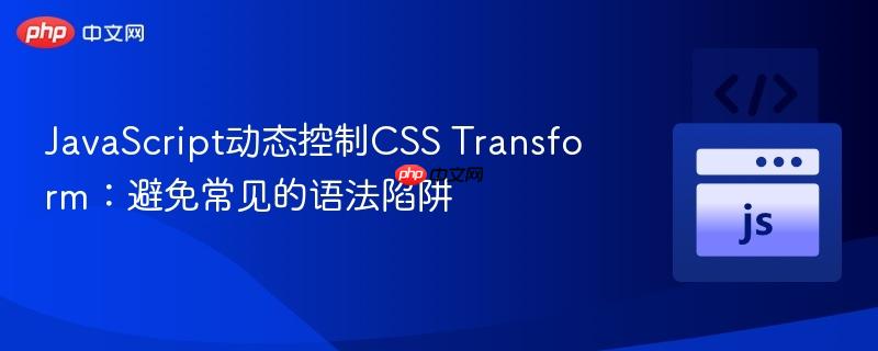 JavaScript动态控制CSS Transform：避免常见的语法陷阱