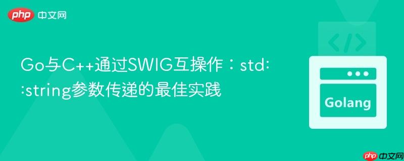 Go与C++通过SWIG互操作：std::string参数传递的最佳实践