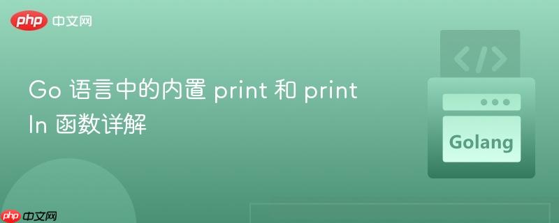 Go 语言中的内置 print 和 println 函数详解