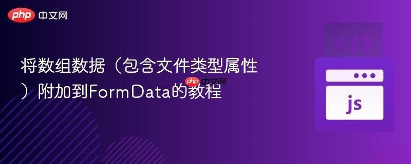 将数组数据（包含文件类型属性）附加到FormData的教程