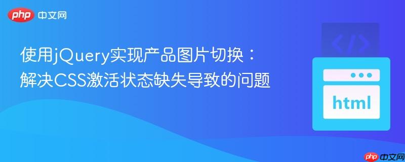 使用jQuery实现产品图片切换：解决CSS激活状态缺失导致的问题