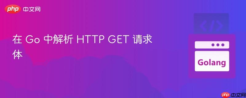 在 Go 中解析 HTTP GET 请求体
