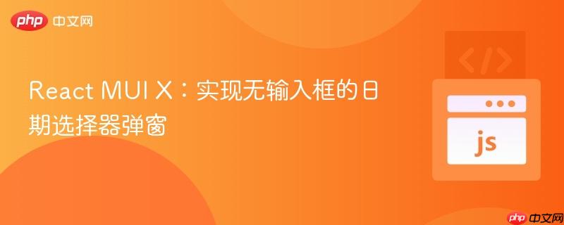 React MUI X：实现无输入框的日期选择器弹窗
