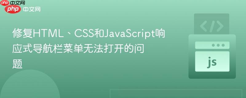 修复HTML、CSS和JavaScript响应式导航栏菜单无法打开的问题