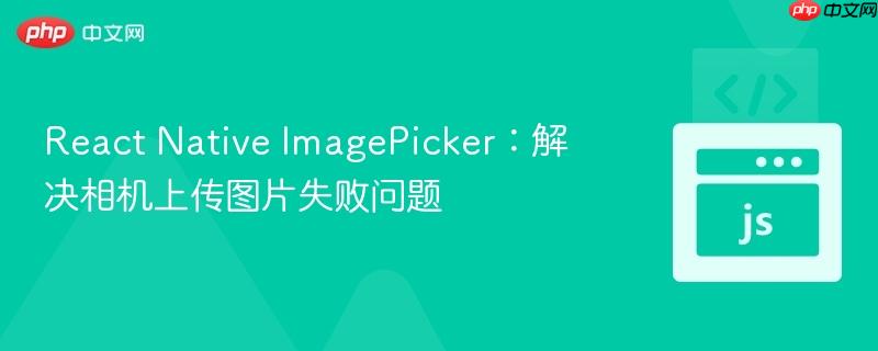 React Native ImagePicker：解决相机上传图片失败问题
