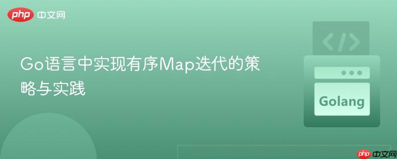 Go语言中实现有序Map迭代的策略与实践